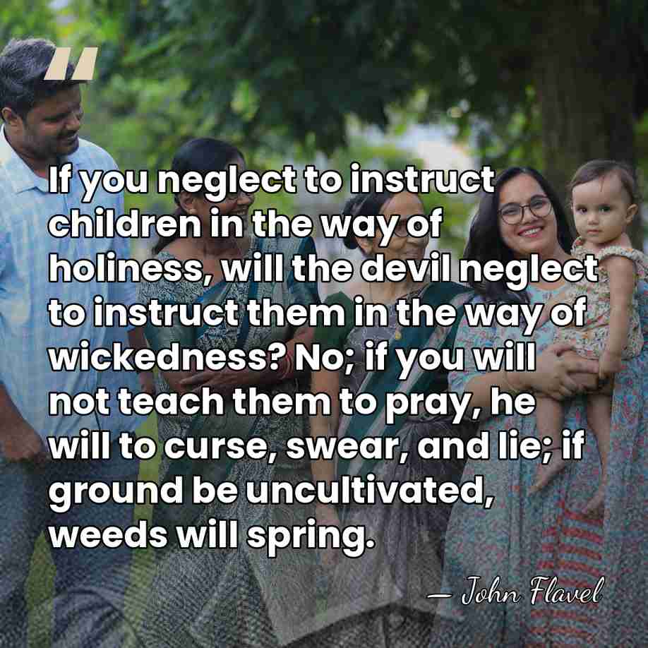 If you neglect to instruct children in the way of holiness, will&hellip; - John Flavel