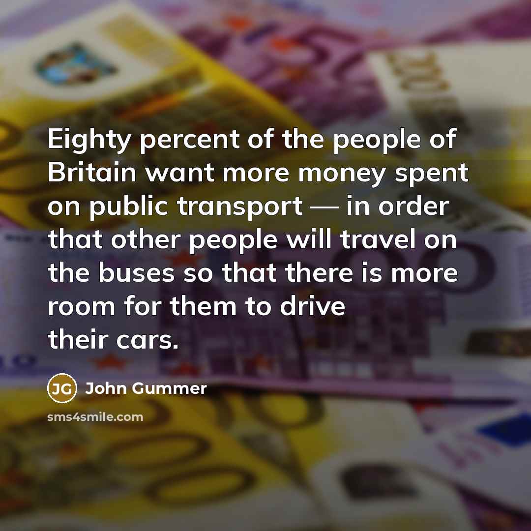 “Eighty percent of the people of Britain want more money…” quote by John Gummer