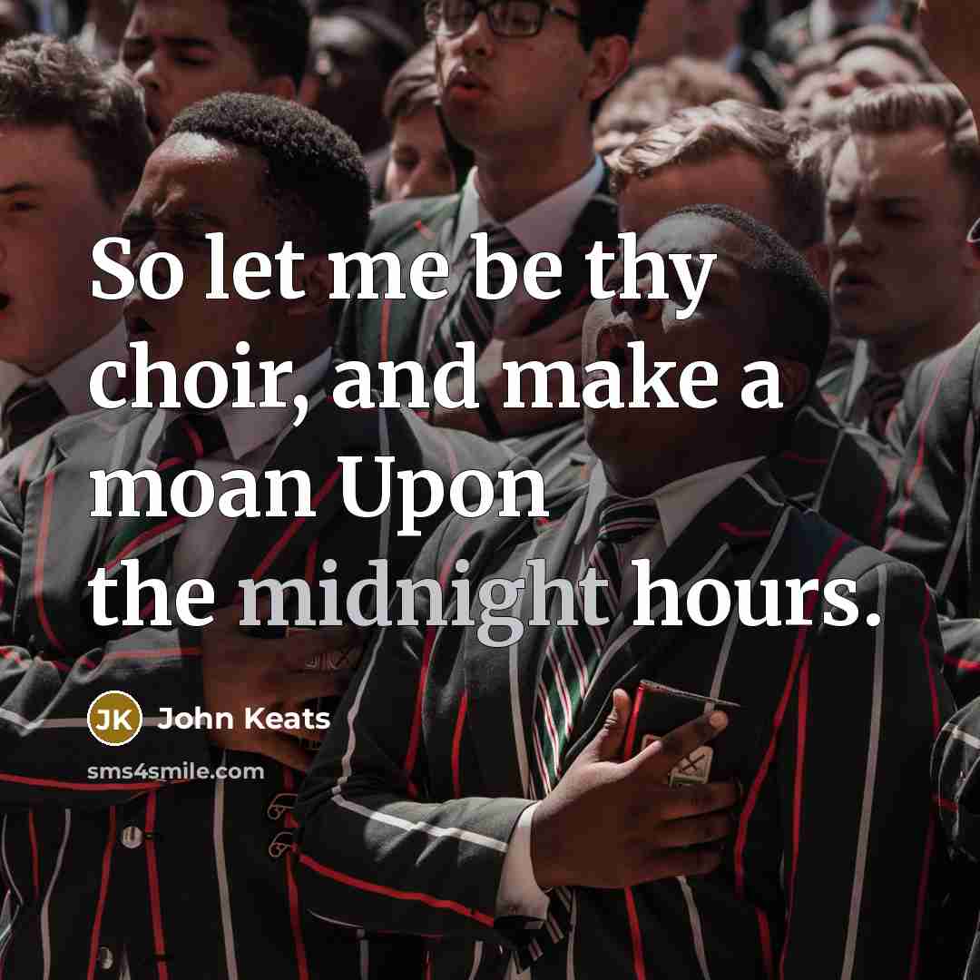 “So let me be thy choir, and make a moan…” quote by John Keats