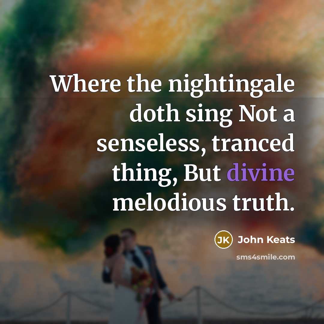“Where the nightingale doth sing Not a senseless, tranced thing,…” quote by John Keats