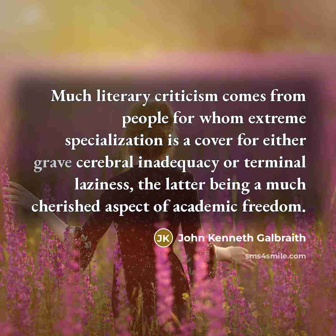“Much literary criticism comes from people for whom extreme specialization…” quote by John Kenneth Galbraith