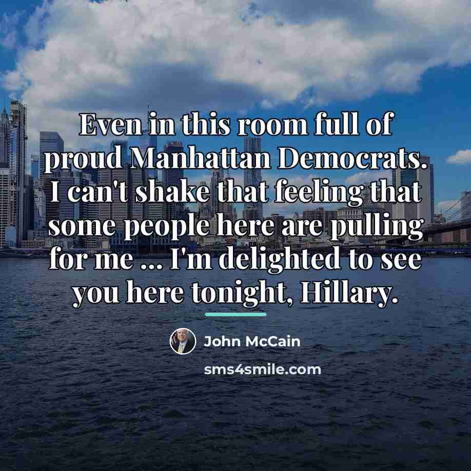 “Even in this room full of proud Manhattan Democrats. I…” quote by John McCain