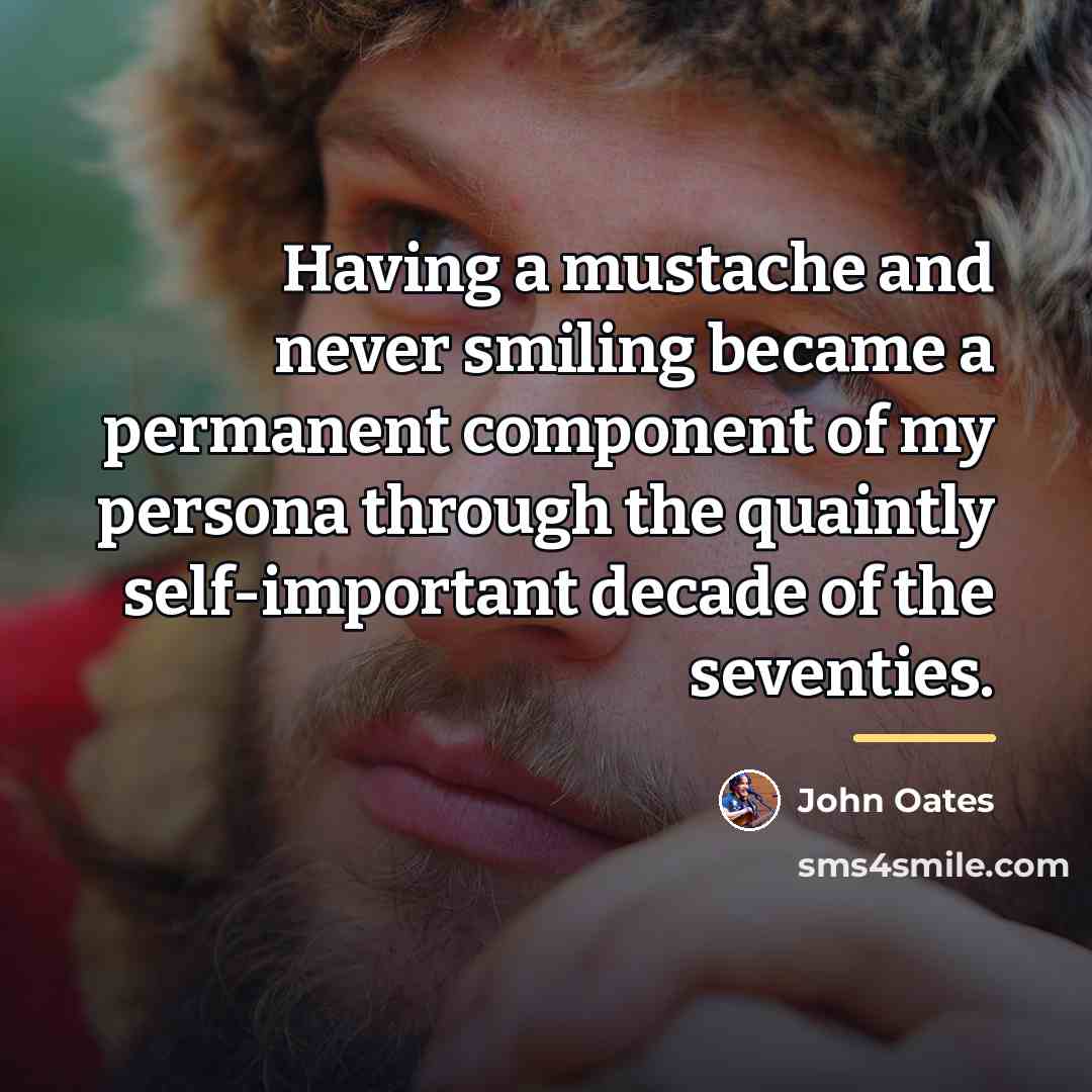 “Having a mustache and never smiling became a permanent component…” quote by John Oates