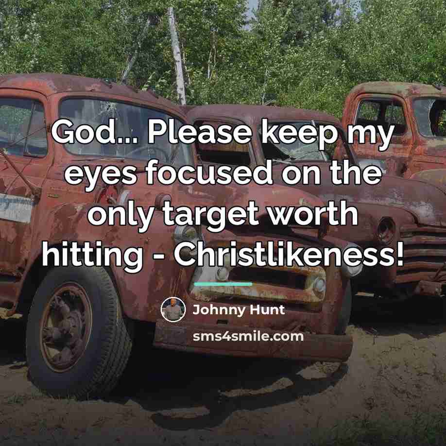 “God... Please keep my eyes focused on the only target…” quote by Johnny Hunt