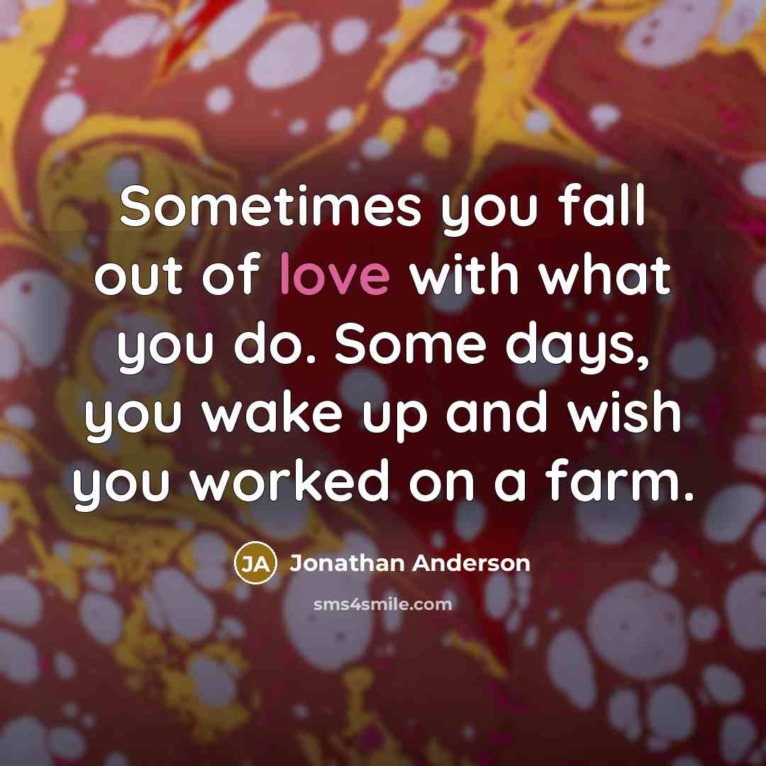 “Sometimes you fall out of love with what you do.…” quote by Jonathan Anderson
