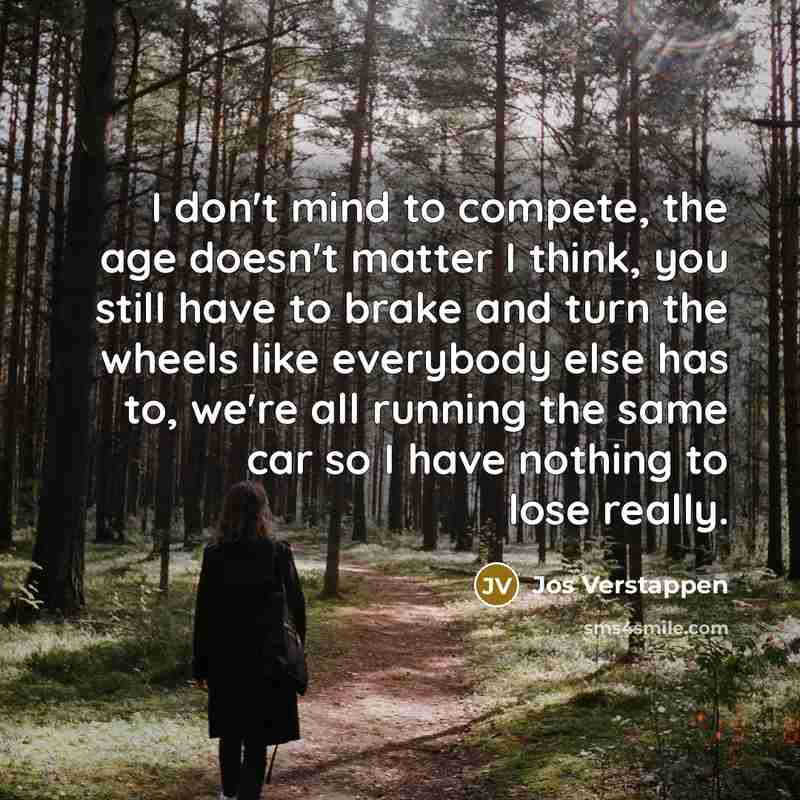 “I don't mind to compete, the age doesn't matter I…” quote by Jos Verstappen