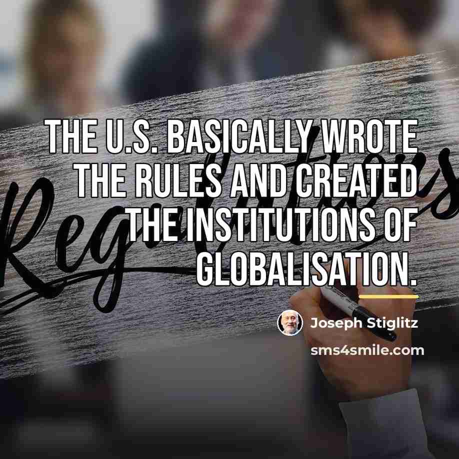 “The U.S. basically wrote the rules and created the institutions…” quote by Joseph Stiglitz