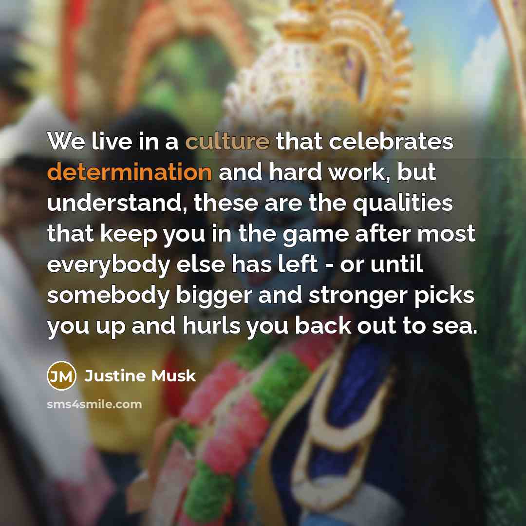 “We live in a culture that celebrates determination and hard…” quote by Justine Musk