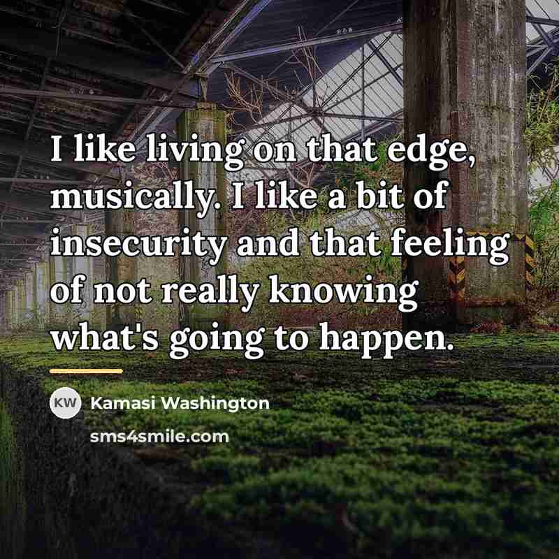 “I like living on that edge, musically. I like a…” quote by Kamasi Washington