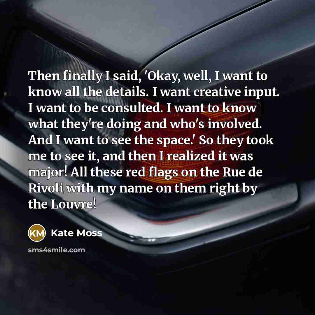 “Then finally I said, 'Okay, well, I want to know…” quote by Kate Moss