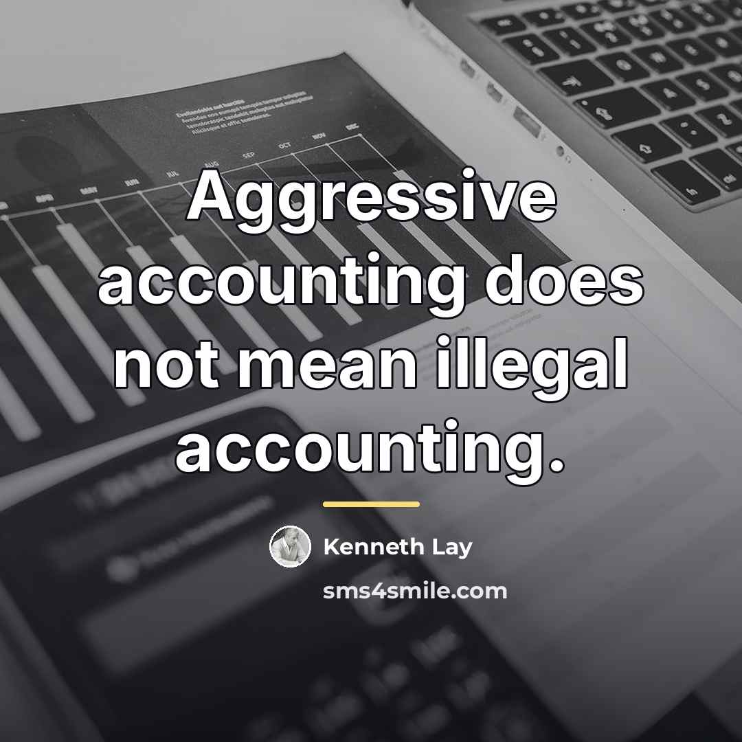 “Aggressive accounting does not mean illegal accounting.…” quote by Kenneth Lay