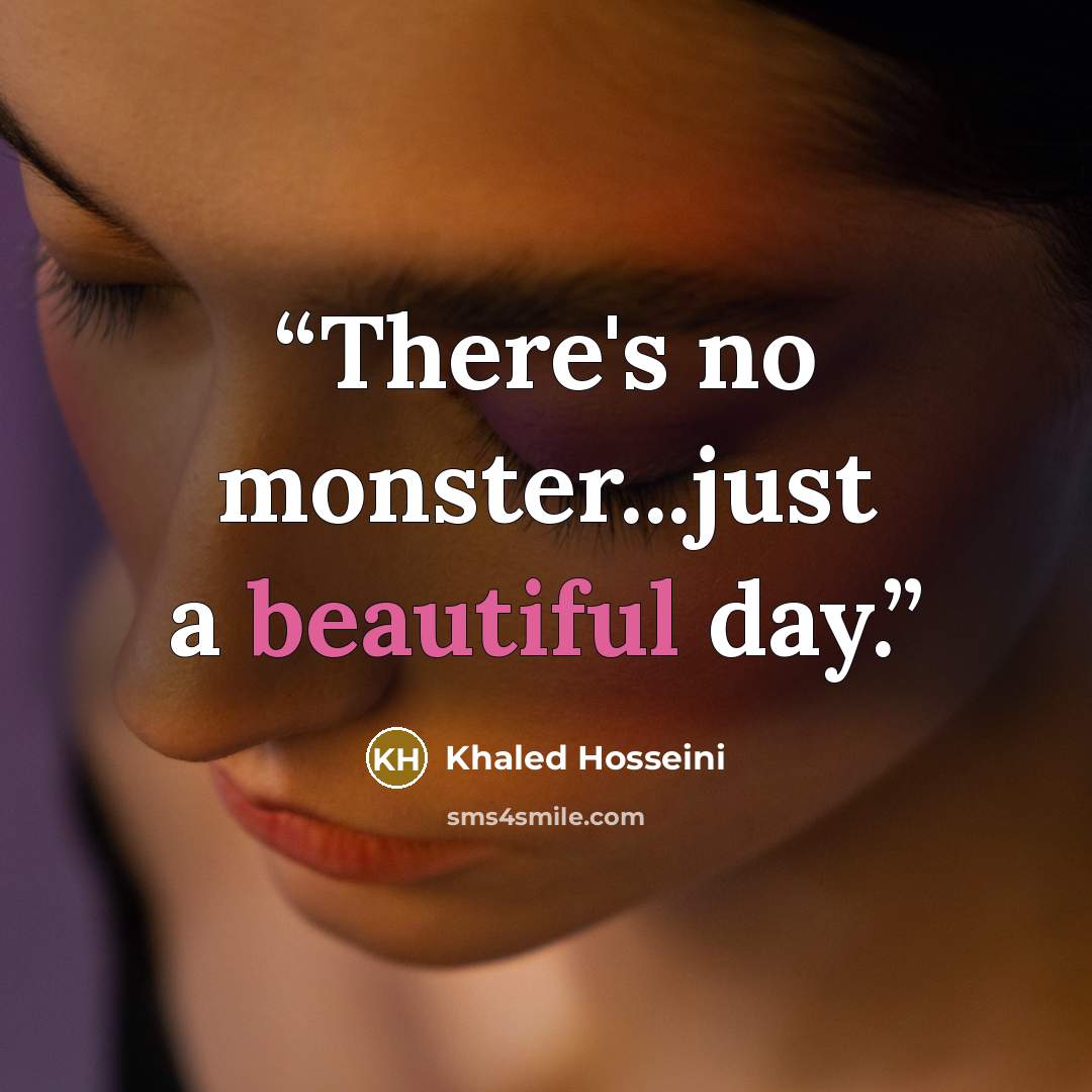 “There's no monster...just a beautiful day.” quote by Khaled Hosseini