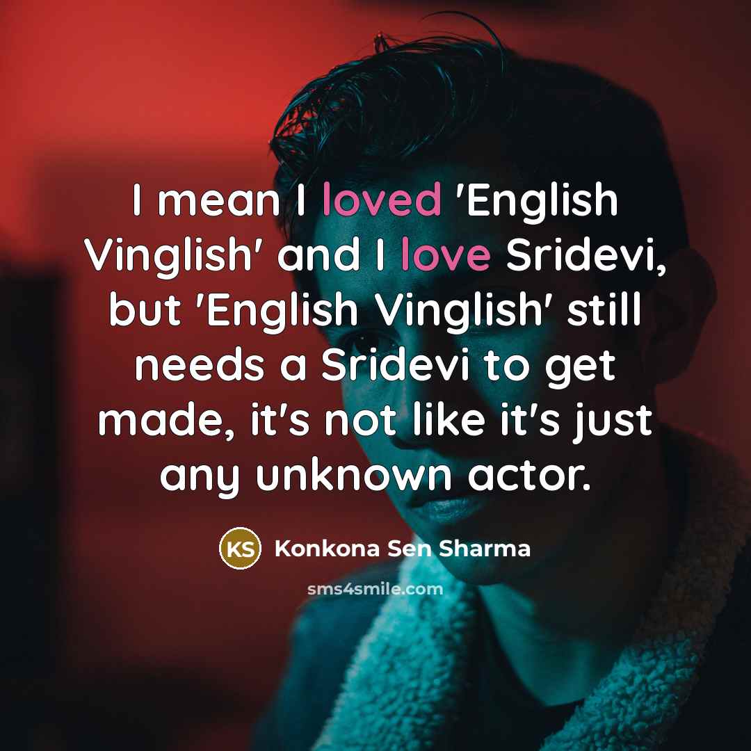 “I mean I loved 'English Vinglish' and I love Sridevi,…” quote by Konkona Sen Sharma