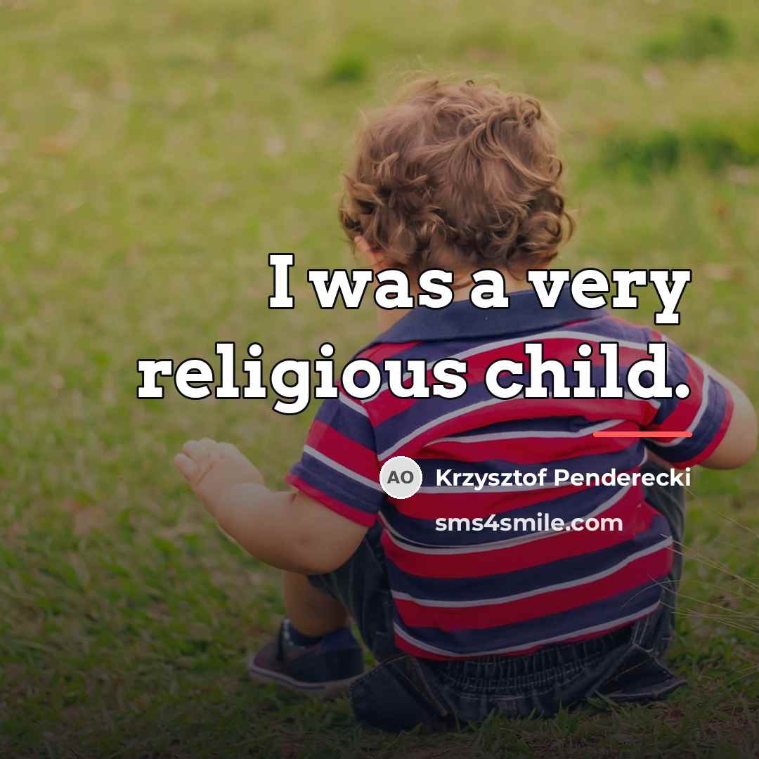 “I was a very religious child.…” quote by Krzysztof Penderecki