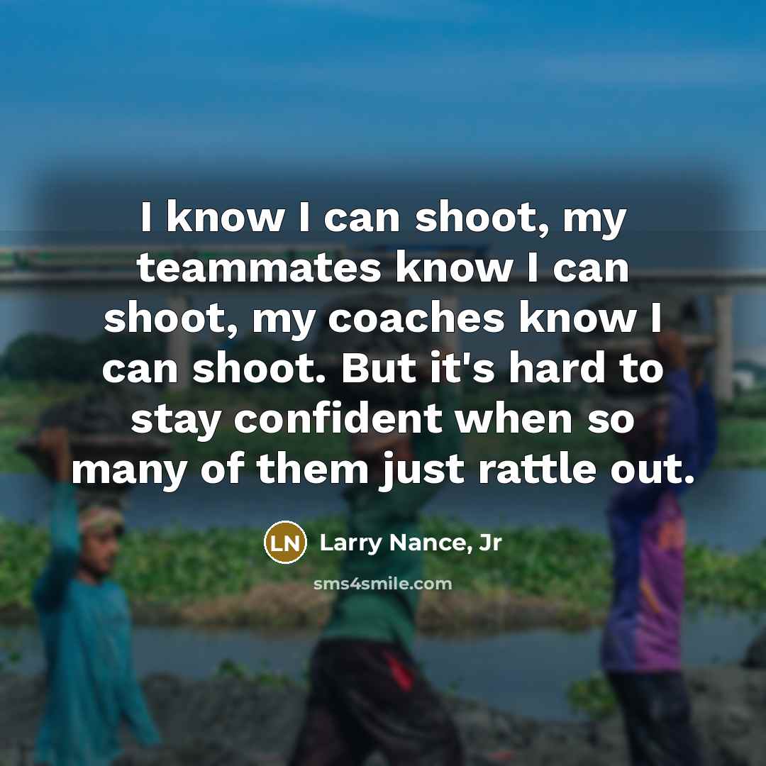 “I know I can shoot, my teammates know I can…” quote by Larry Nance, Jr