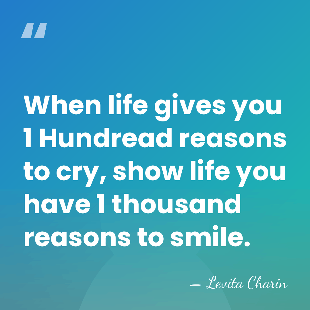 When life gives you 1 Hundread reasons to cry, show life you&hellip; - Levita Charin