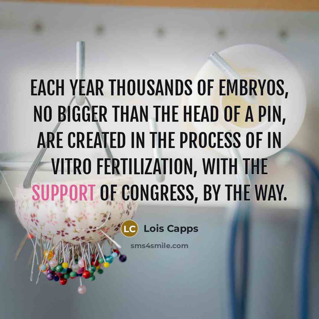 “Each year thousands of embryos, no bigger than the head…” quote by Lois Capps