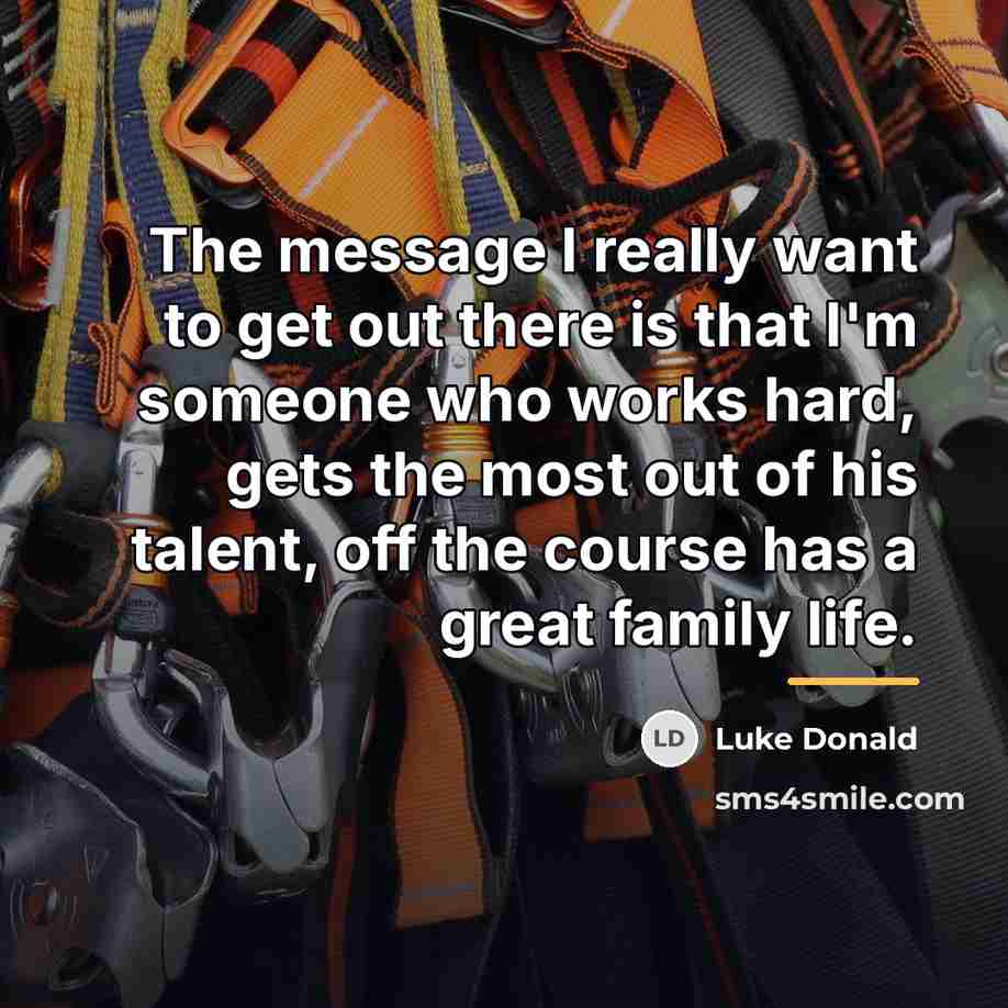 “The message I really want to get out there is…” quote by Luke Donald