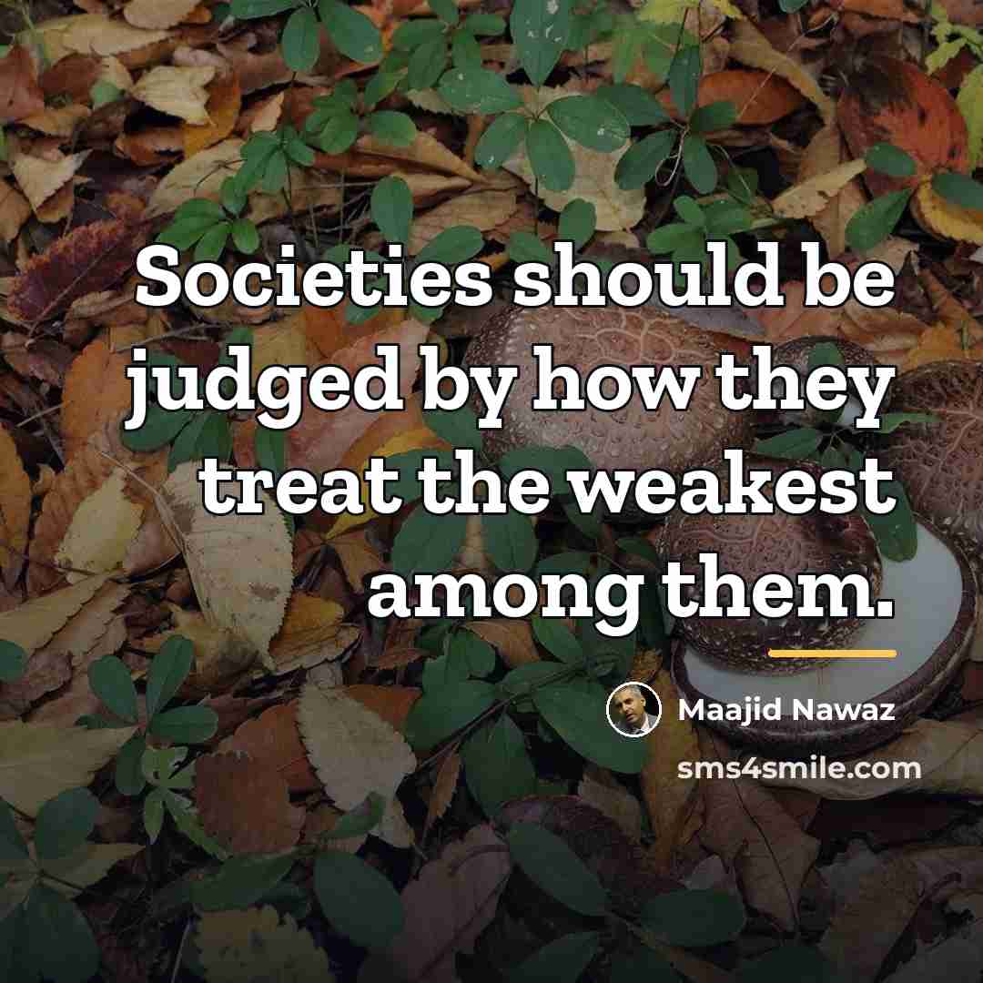 “Societies should be judged by how they treat the weakest…” quote by Maajid Nawaz
