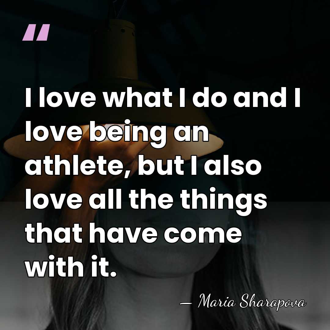 I love what I do and I love being an athlete, but&hellip; - Maria Sharapova