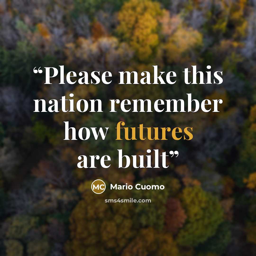 “Please make this nation remember how futures are built” quote by Mario Cuomo