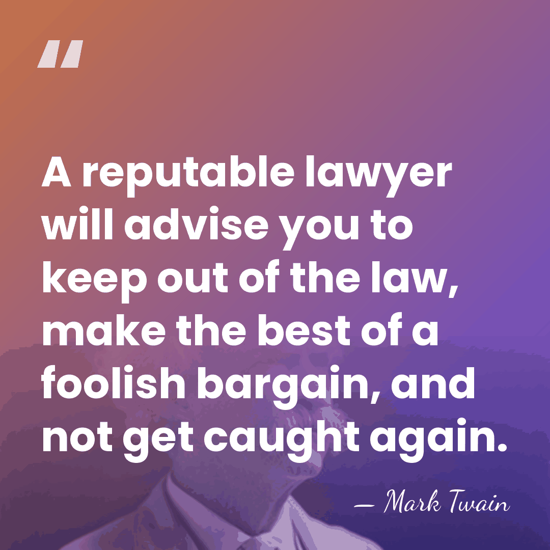 A reputable lawyer will advise you to keep out of the law,&hellip; - Mark Twain