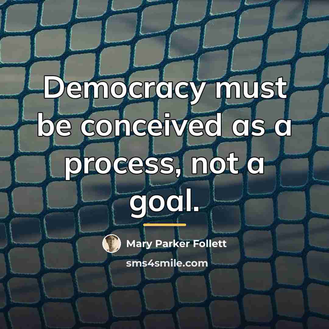 “Democracy must be conceived as a process, not a goal.…” quote by Mary Parker Follett