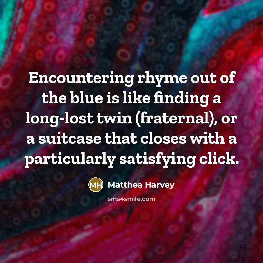 “Encountering rhyme out of the blue is like finding a…” quote by Matthea Harvey