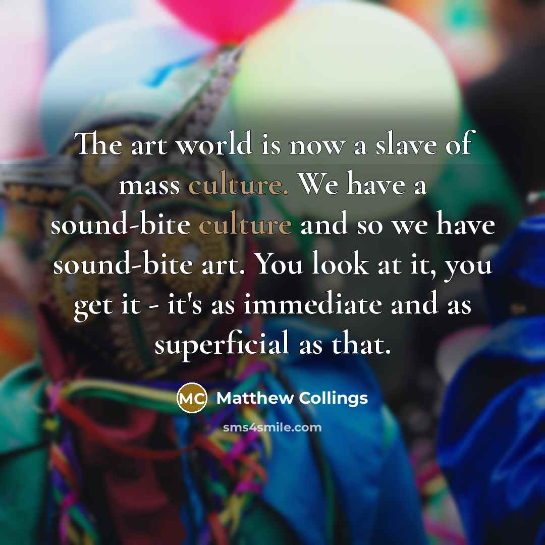 “The art world is now a slave of mass culture.…” quote by Matthew Collings