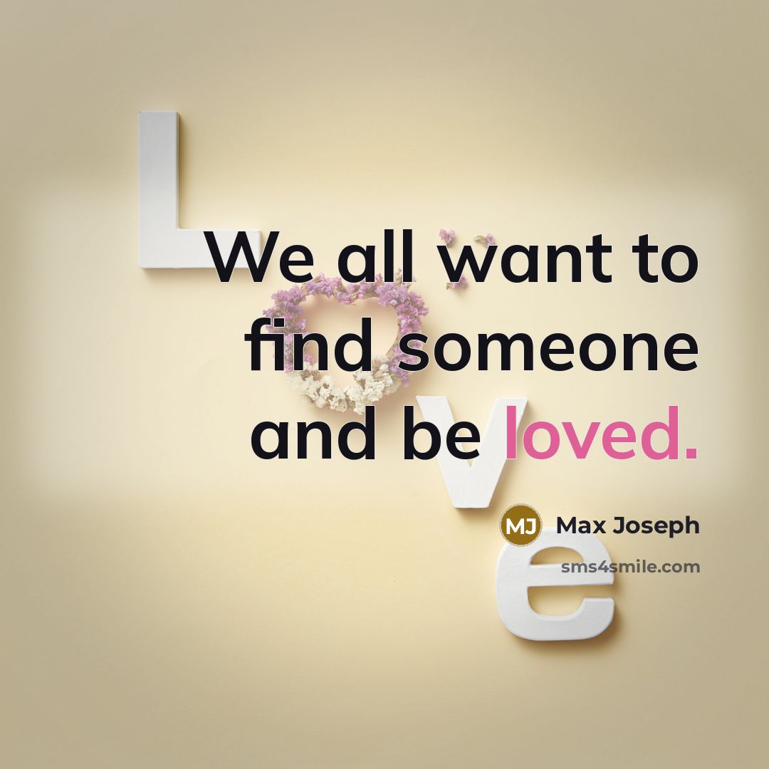“We all want to find someone and be loved.…” quote by Max Joseph