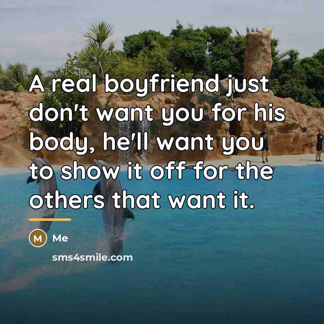 “A real boyfriend just don't want you for his body,…” quote by Me