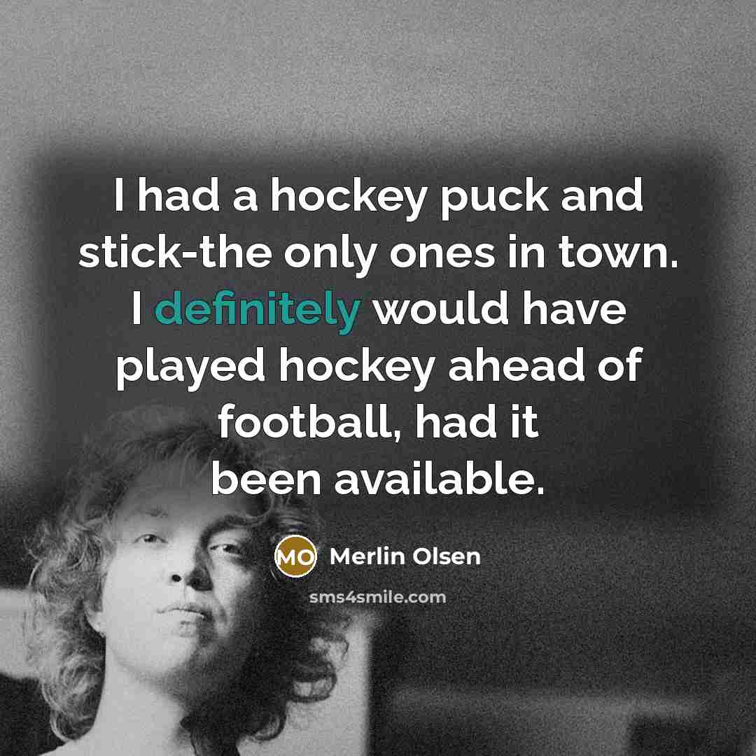 “I had a hockey puck and stick-the only ones in…” quote by Merlin Olsen