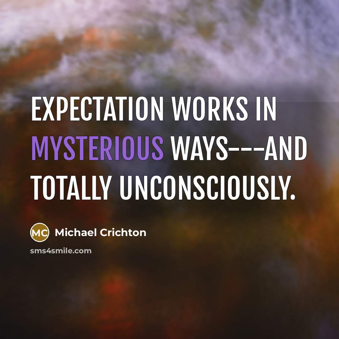 “Expectation works in mysterious ways---and totally unconsciously.…” quote by Michael Crichton