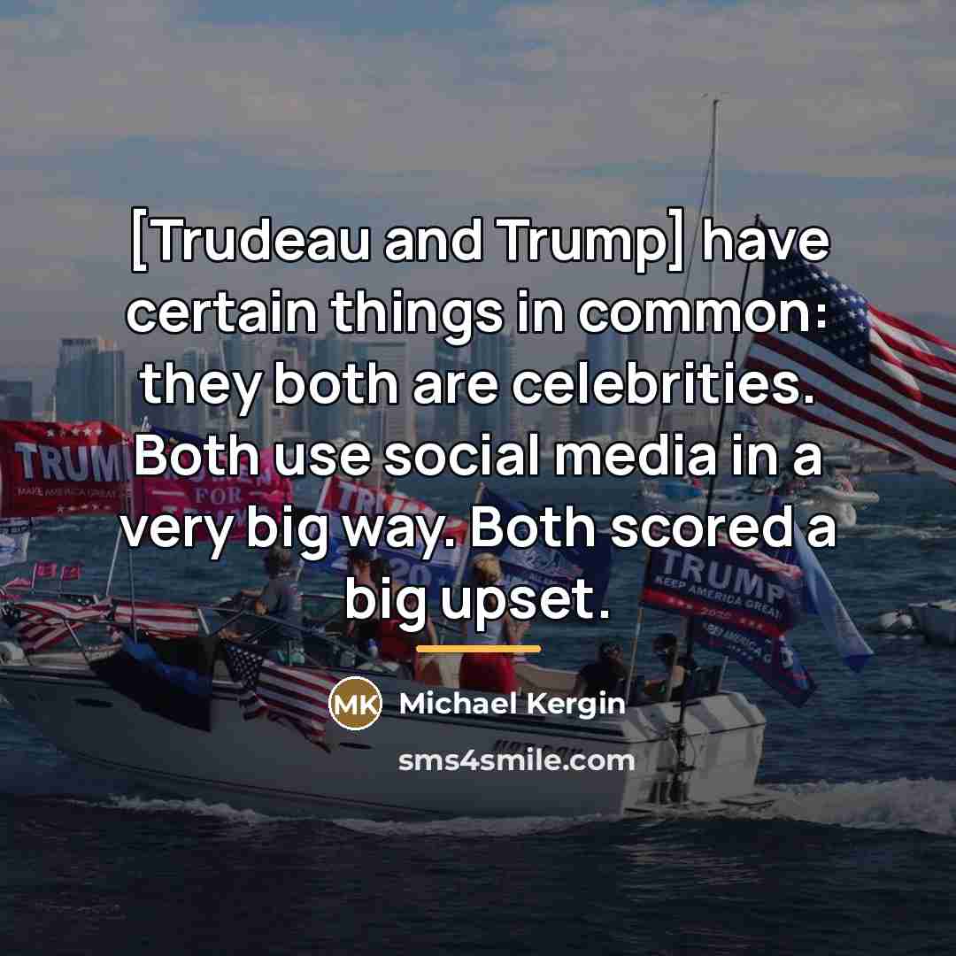 “[Trudeau and Trump] have certain things in common: they both…” quote by Michael Kergin