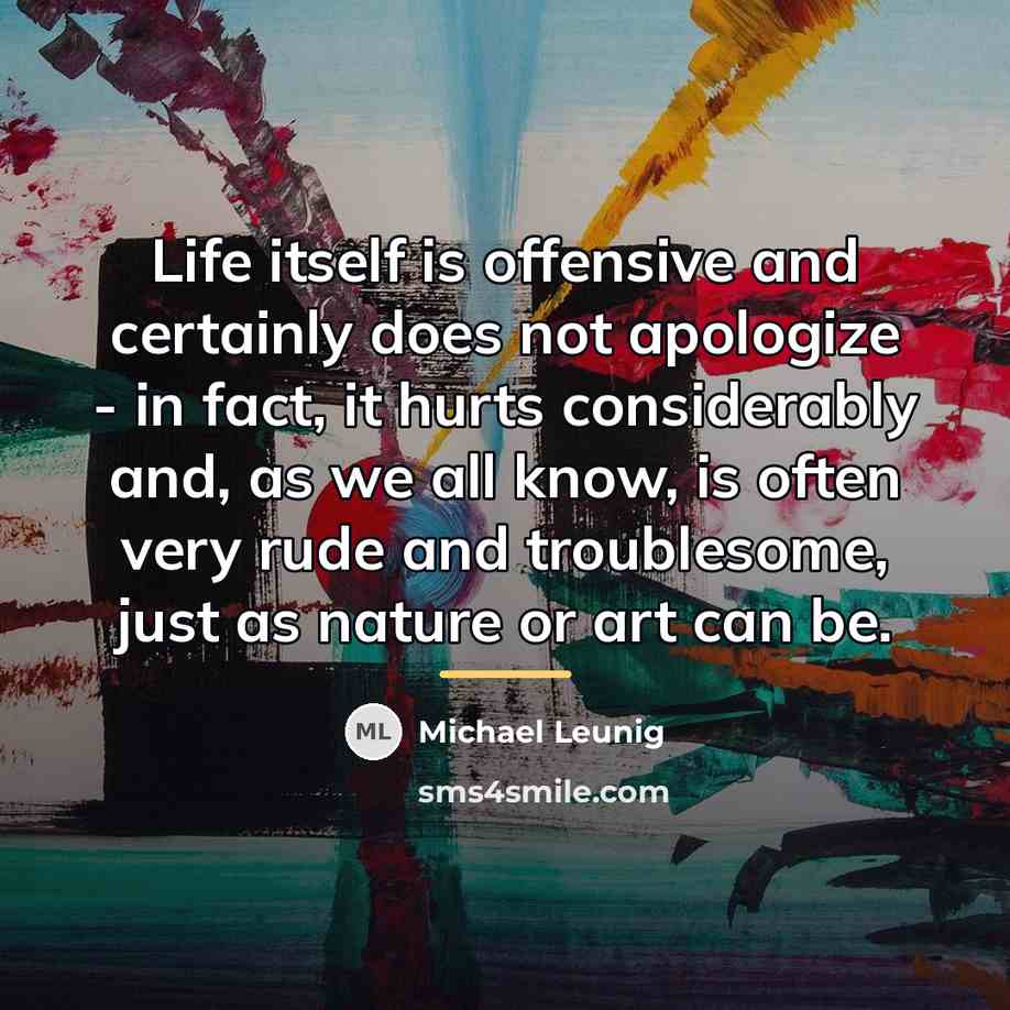 “Life itself is offensive and certainly does not apologize -…” quote by Michael Leunig