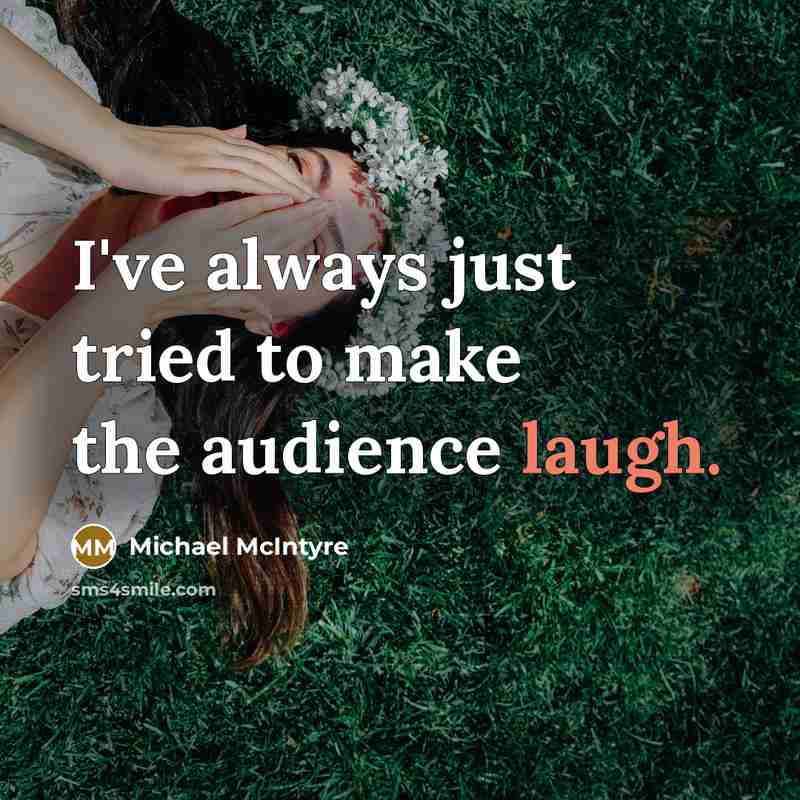 “I've always just tried to make the audience laugh.…” quote by Michael McIntyre