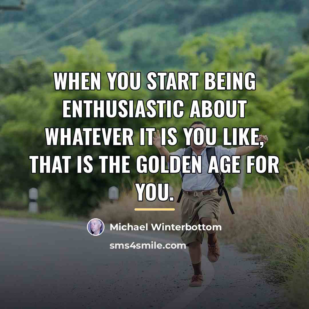 “When you start being enthusiastic about whatever it is you…” quote by Michael Winterbottom