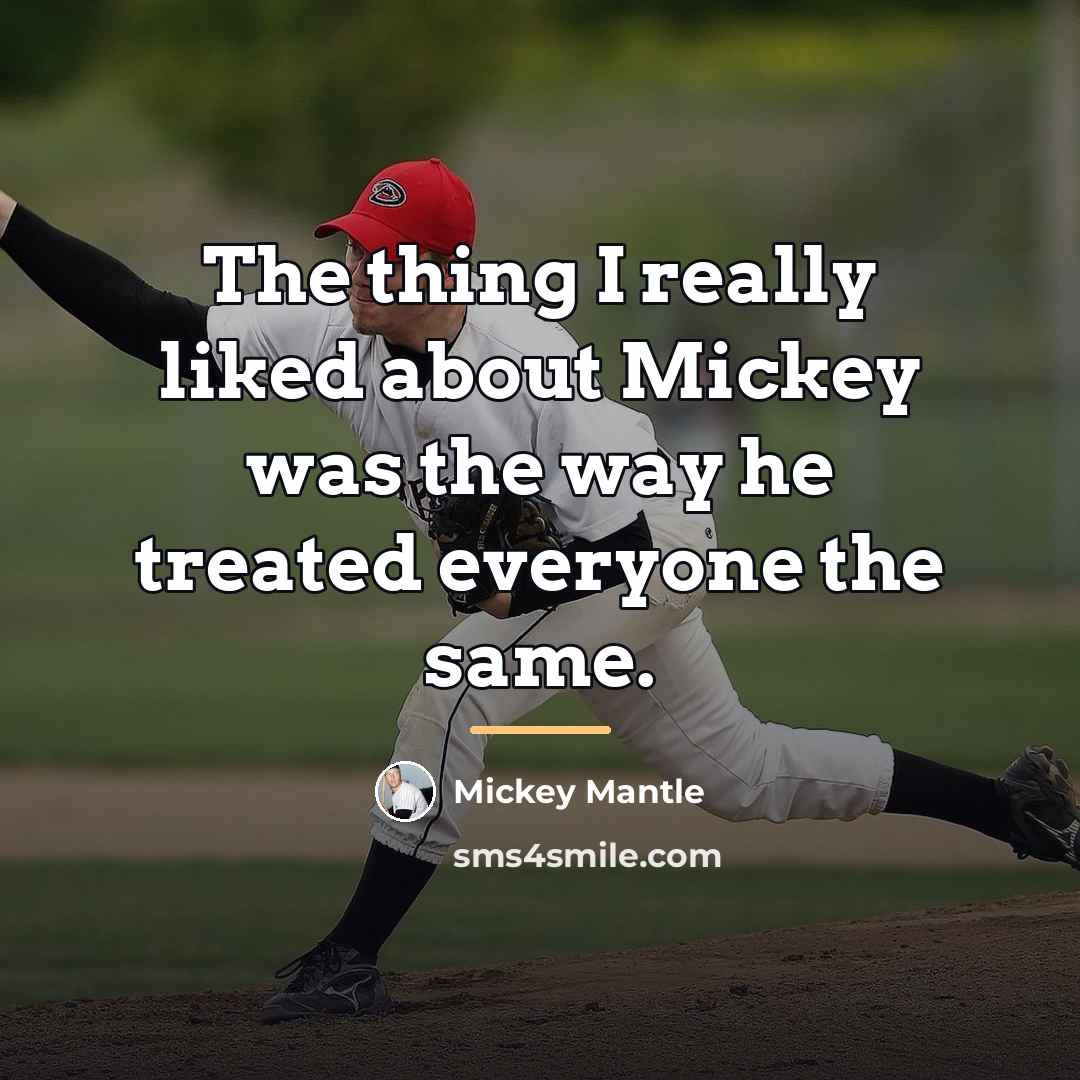 “The thing I really liked about Mickey was the way…” quote by Mickey Mantle