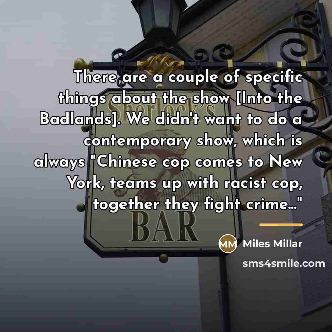 “There are a couple of specific things about the show…” quote by Miles Millar