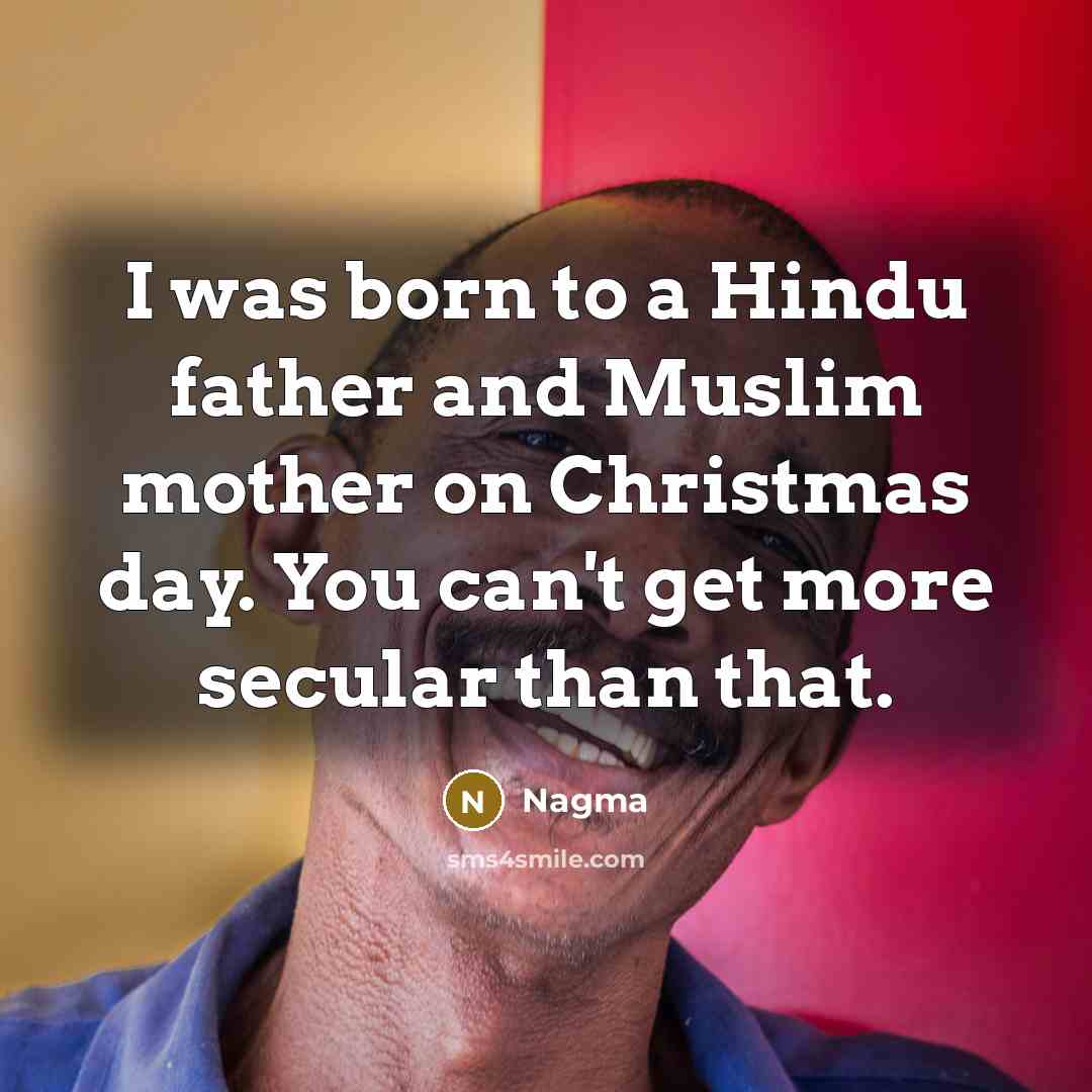 “I was born to a Hindu father and Muslim mother…” quote by Nagma