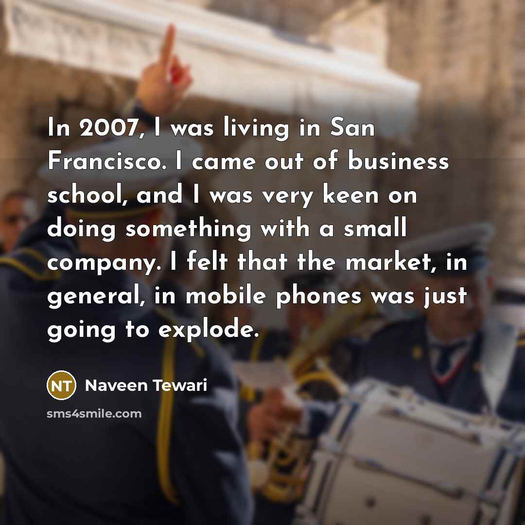 “In 2007, I was living in San Francisco. I came…” quote by Naveen Tewari
