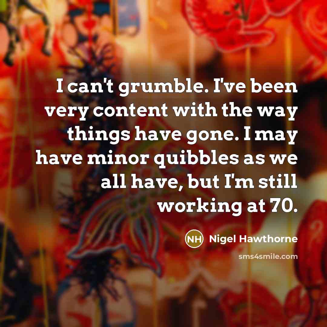 “I can't grumble. I've been very content with the way…” quote by Nigel Hawthorne