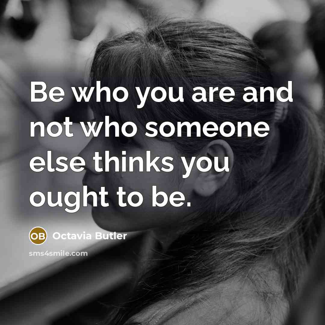“Be who you are and not who someone else thinks…” quote by Octavia Butler