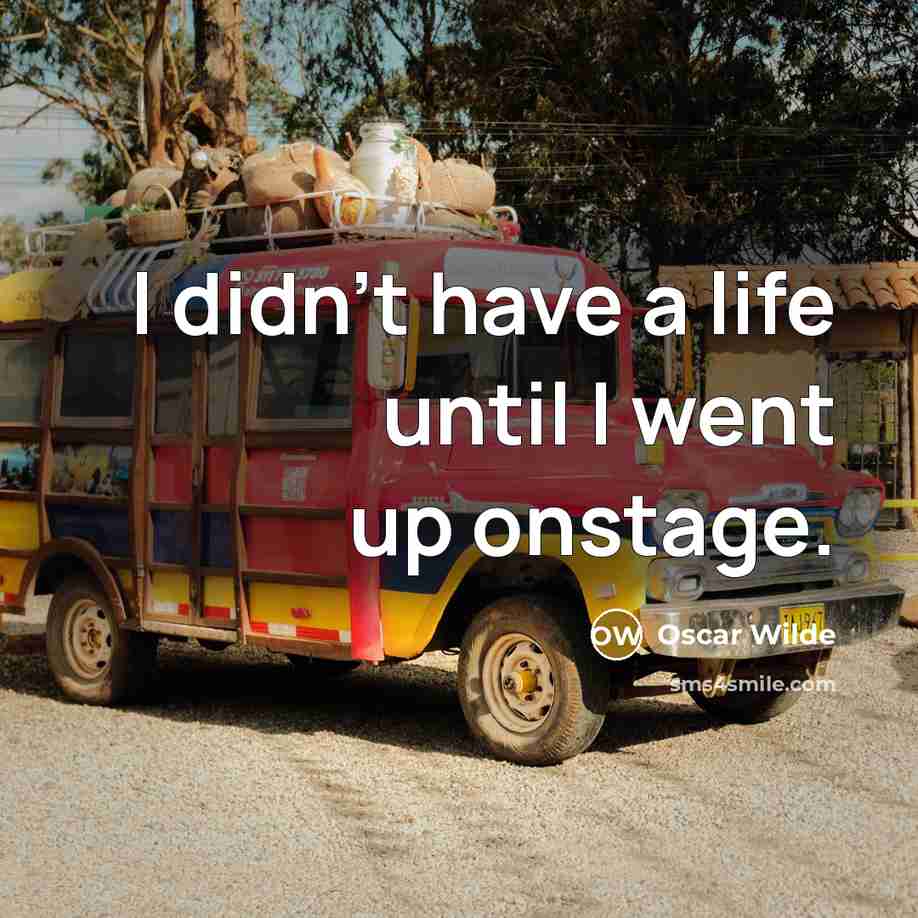 “I didn't have a life until I went up onstage.…” quote by Oscar Wilde