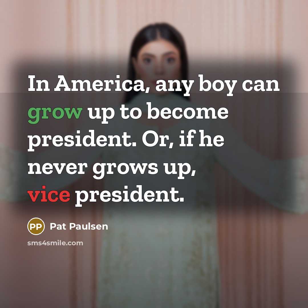 “In America, any boy can grow up to become president.…” quote by Pat Paulsen