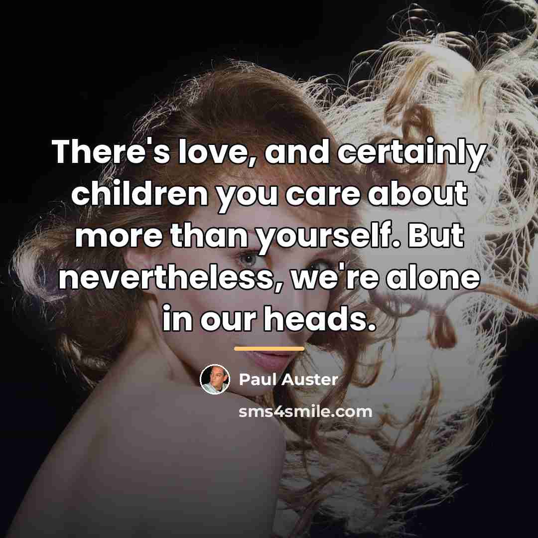 “There's love, and certainly children you care about more than…” quote by Paul Auster