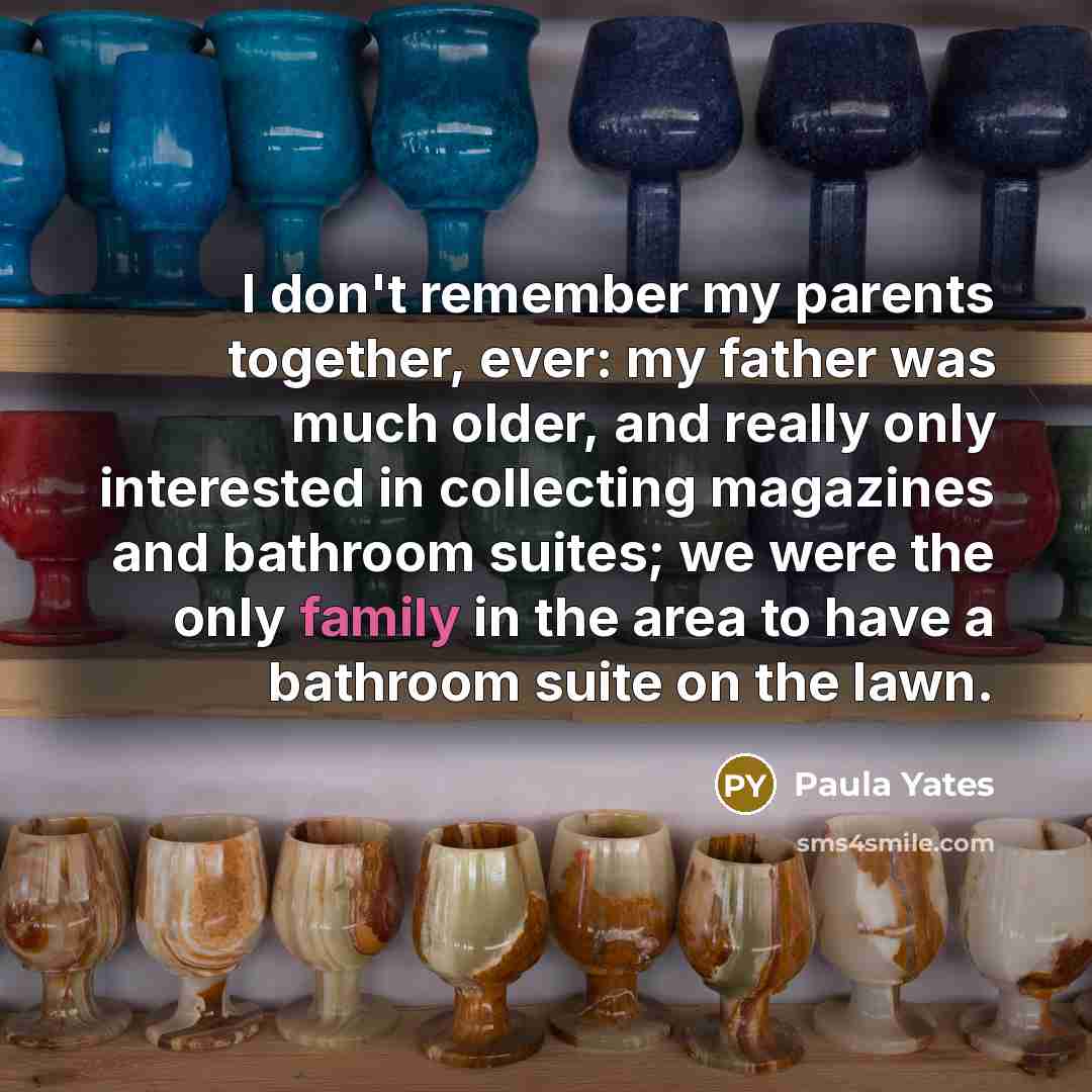 “I don't remember my parents together, ever: my father was…” quote by Paula Yates