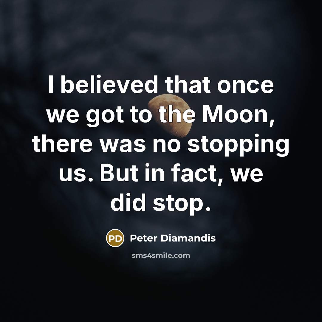 “I believed that once we got to the Moon, there…” quote by Peter Diamandis