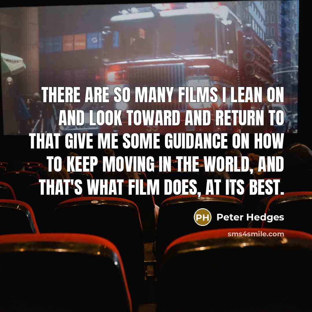 “There are so many films I lean on and look…” quote by Peter Hedges