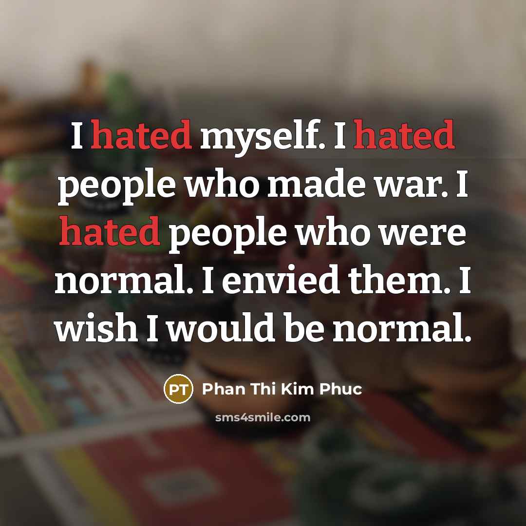 “I hated myself. I hated people who made war. I…” quote by Phan Thi Kim Phuc
